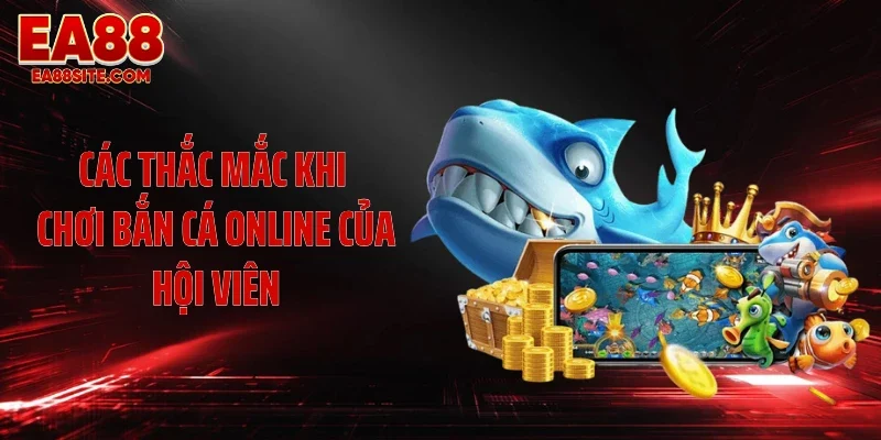 Các thắc mắc khi chơi bắn cá online của hội viên