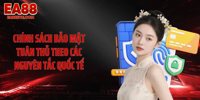 Chính sách bảo mật tuân thủ theo các nguyên tắc quốc tế