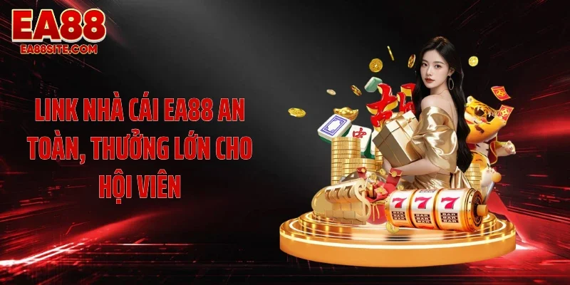 Link nhà cái EA88 an toàn, thưởng lớn cho hội viên
