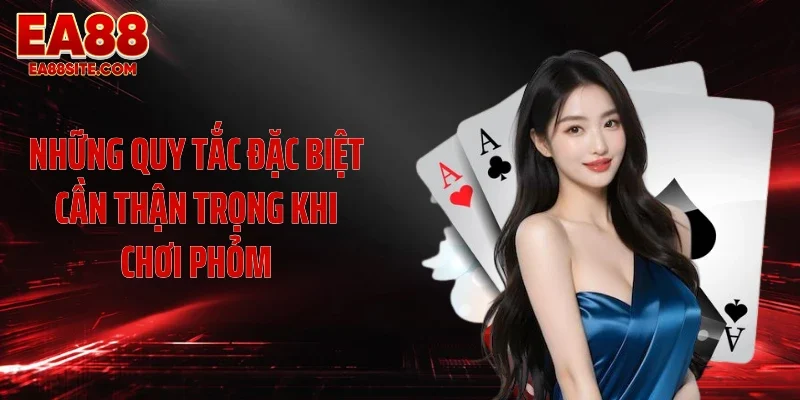 Những quy tắc đặc biệt cần thận trọng khi chơi phỏm